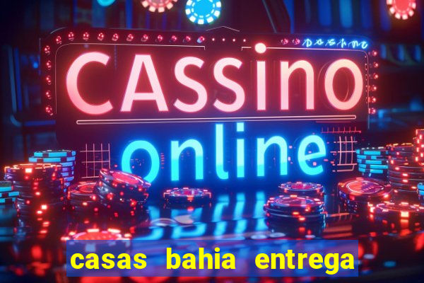 casas bahia entrega de domingo